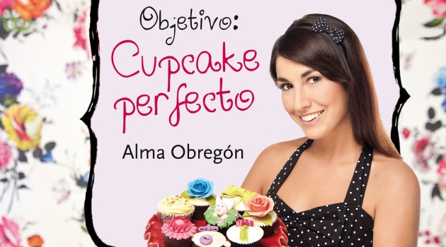 Alma Obregón: “Objetivo: Cupcake perfecto”